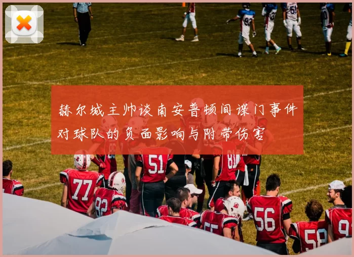 赫尔城主帅谈南安普顿间谍门事件对球队的负面影响与附带伤害