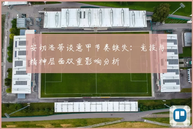 安切洛蒂谈意甲节奏缺失：竞技与精神层面双重影响分析