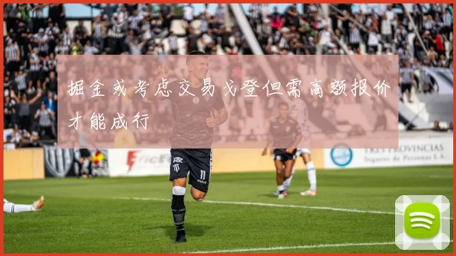 掘金或考虑交易戈登但需高额报价才能成行